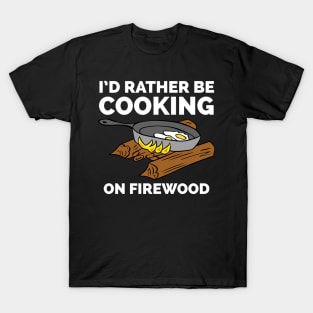 I'd rather be cooking on firewood T-Shirt